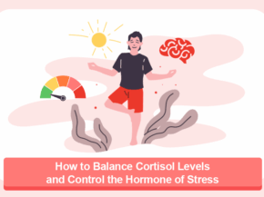 How to Balance Cortisol Levels and Control the Hormone of Stress