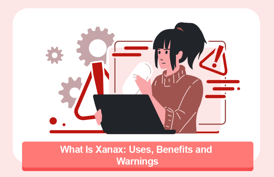 What Is Xanax: Uses, Benefits and Warnings